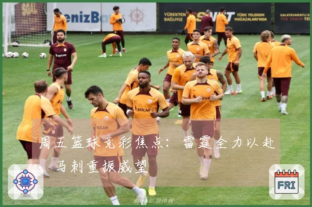 周五篮球竞彩焦点：雷霆全力以赴，马刺重振威望